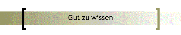 Gut zu wissen